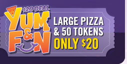 $20 DEAL Yum & fun. LARGE PIZZA & 50 TOKENS ONLY $20